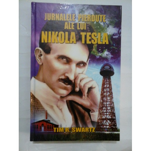 JURNALELE PIERDUTE ALE LUI NIKOLA TESLA - TIM R. SWARTZ JURNALELE PIERDUTE ALE LUI NIKOLA TESLA - TIM R. SWARTZ